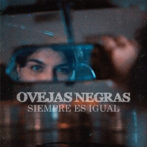 OVEJAS NEGRAS PRESENTA EL VIDEOCLIP DE “SIEMPRE ES IGUAL” Y REFUERZA SU NUEVA ETAPA