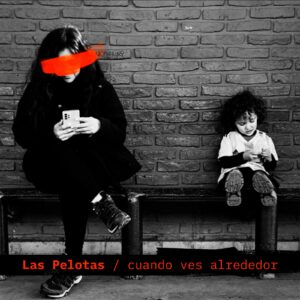 LAS PELOTASPRESENTA “CUANDO VES ALREDEDOR” SEGUNDO ADELANTO DE SU PRÓXIMO ÁLBUM DE ESTUDIO